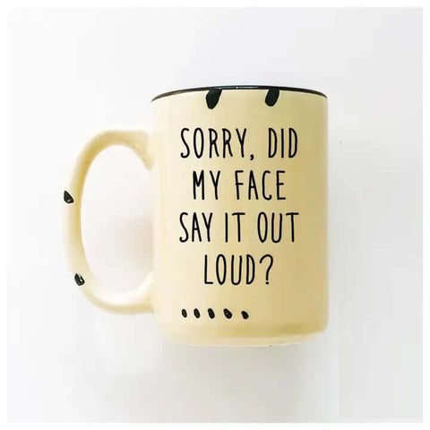 Sorry Did My Face Say It Out Loud? Ceramic Mug - Mug - Prairie Chick Prints